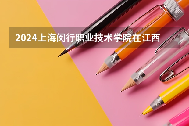 2024上海闵行职业技术学院在江西招生计划表