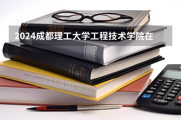 2024成都理工大学工程技术学院在贵州招生计划表