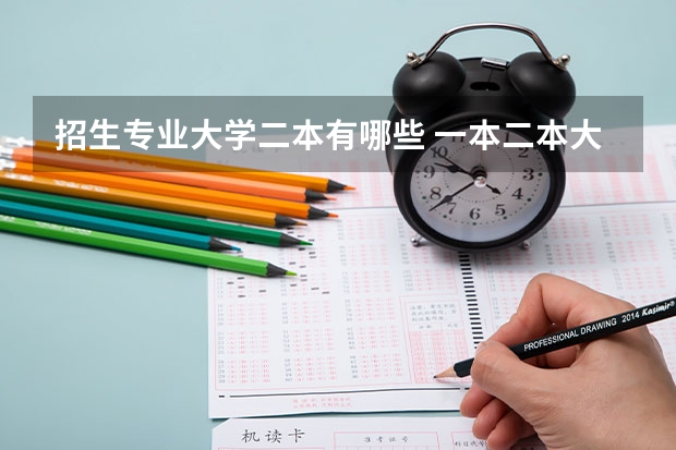 招生专业大学二本有哪些 一本二本大学有哪些?