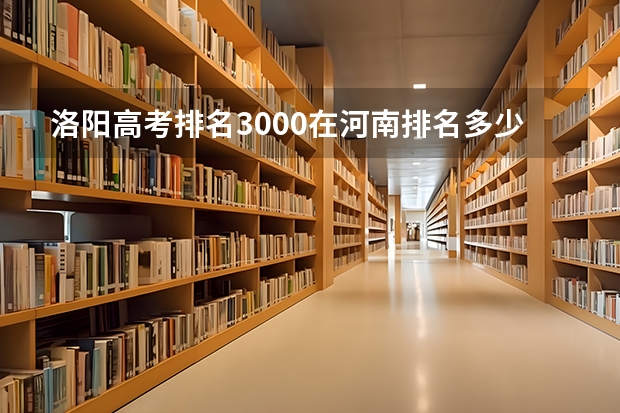 洛阳高考排名3000在河南排名多少