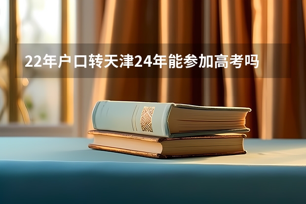 22年户口转天津24年能参加高考吗