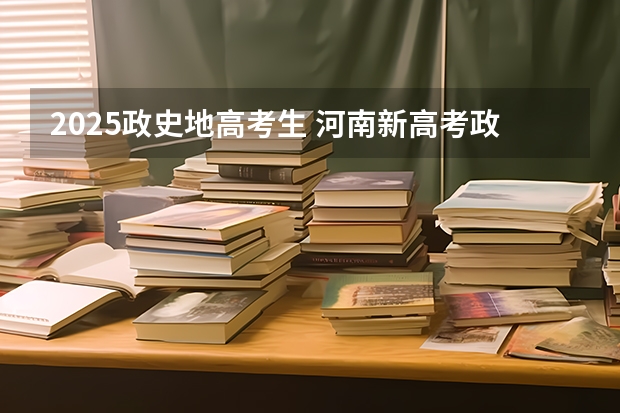 2025政史地高考生 河南新高考政策