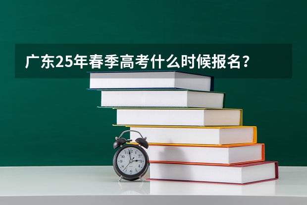 广东25年春季高考什么时候报名？