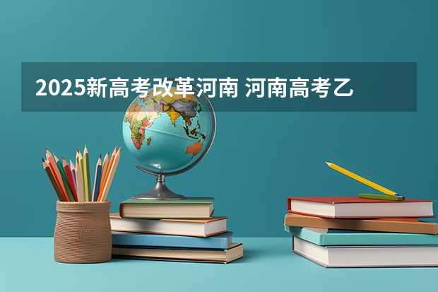 2025新高考改革河南 河南高考乙卷还是甲卷