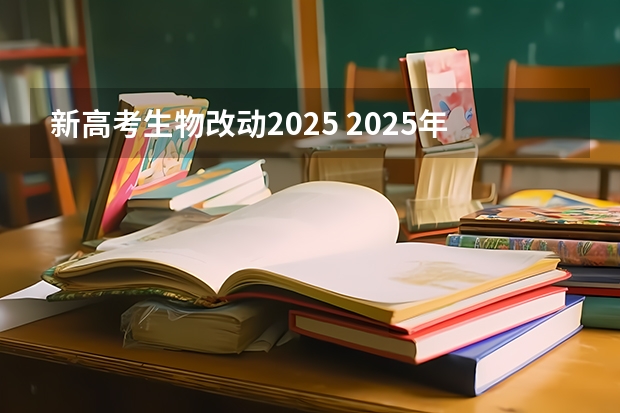 新高考生物改动2025 2025年新高考政策