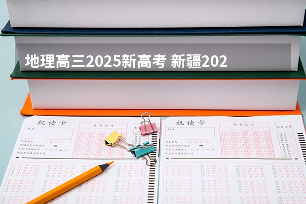 地理高三2025新高考 新疆2025年是新高考还是老高考