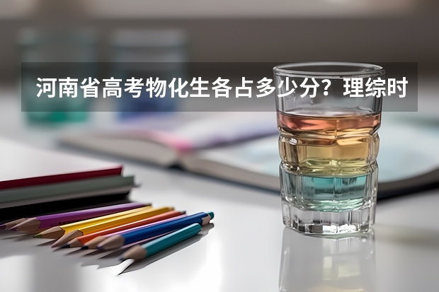河南省高考物化生各占多少分？理综时间多久？