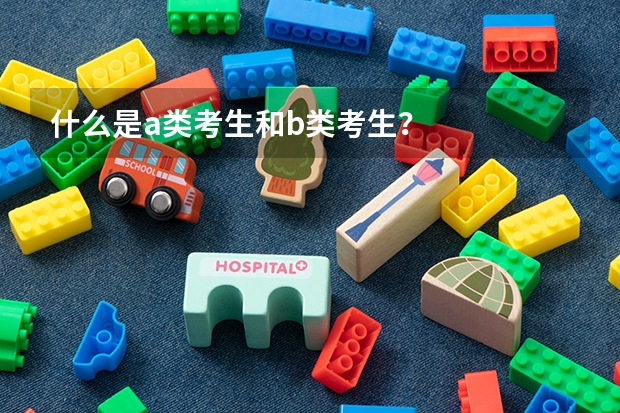 什么是a类考生和b类考生？
