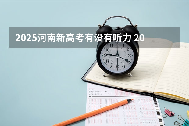 2025河南新高考有没有听力 2025年新高考政策