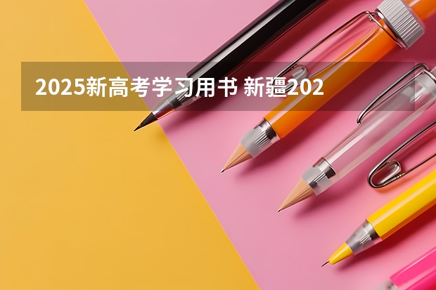 2025新高考学习用书 新疆2025年是新高考还是老高考