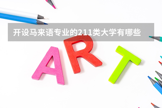 开设马来语专业的211类大学有哪些