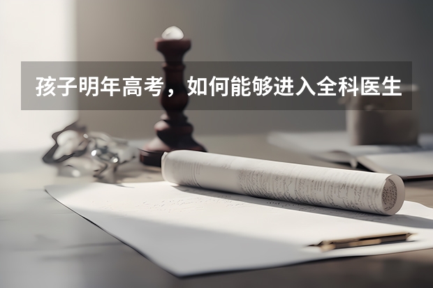 孩子明年高考，如何能够进入全科医生？需要走怎样的程序一步步进入