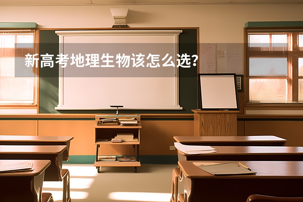新高考地理生物该怎么选？