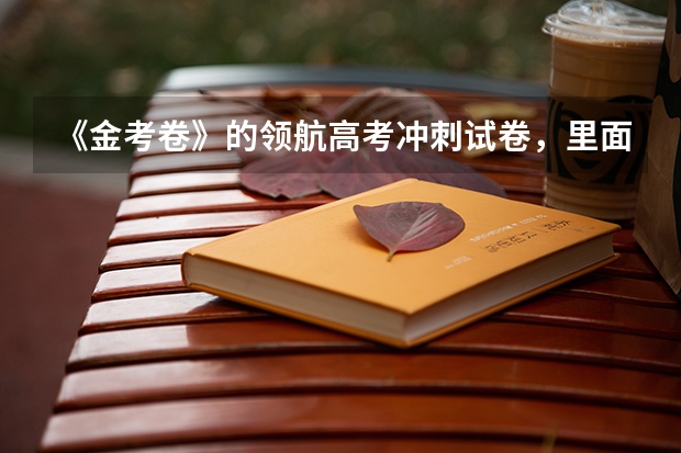 《金考卷》的领航高考冲刺试卷，里面的题新吗？答案解析得清楚吗？