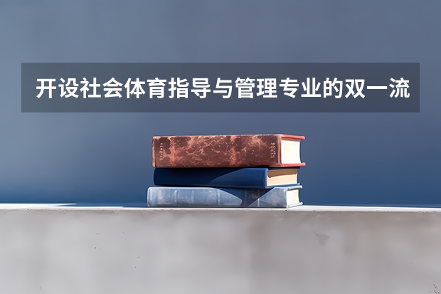 开设社会体育指导与管理专业的双一流类大学有哪些