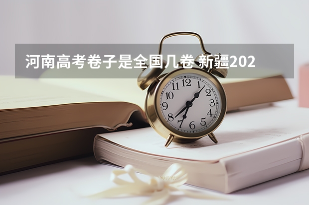 河南高考卷子是全国几卷 新疆2025年是新高考还是老高考