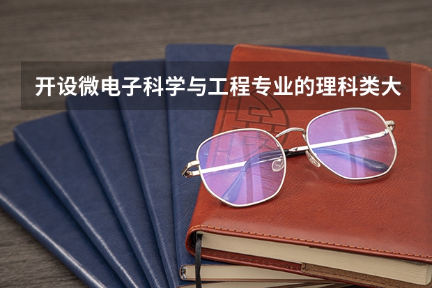 开设微电子科学与工程专业的理科类大学有哪些