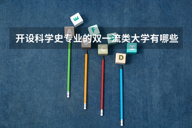 开设科学史专业的双一流类大学有哪些