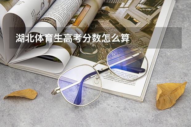 湖北体育生高考分数怎么算