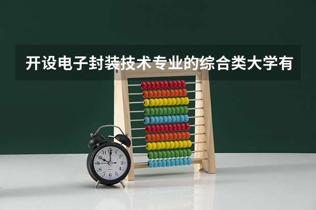 开设电子封装技术专业的综合类大学有哪些