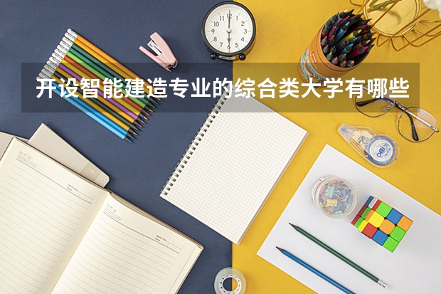 开设智能建造专业的综合类大学有哪些