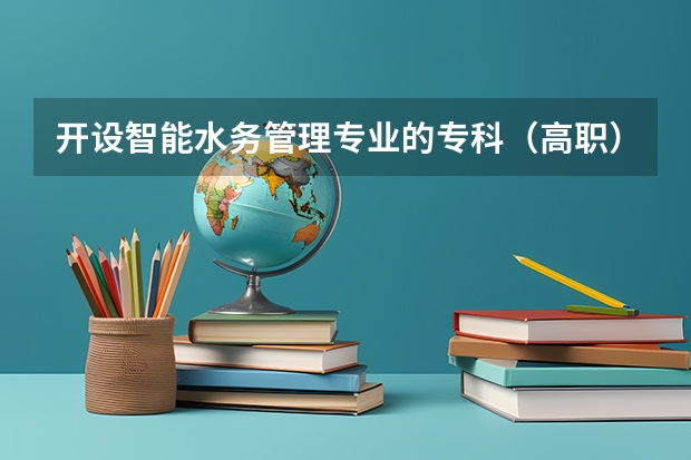 开设智能水务管理专业的专科（高职）类大学有哪些
