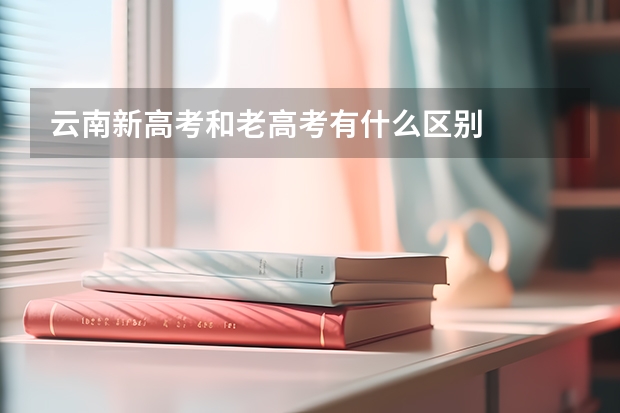 云南新高考和老高考有什么区别
