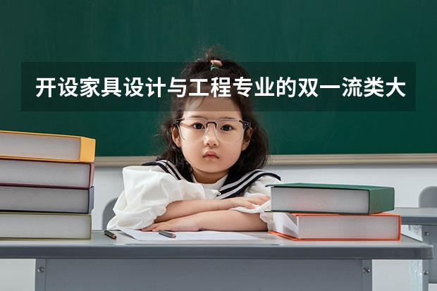 开设家具设计与工程专业的双一流类大学有哪些