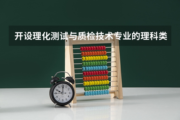 开设理化测试与质检技术专业的理科类大学有哪些