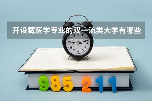 开设藏医学专业的双一流类大学有哪些