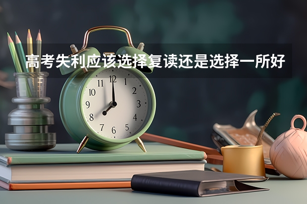 高考失利应该选择复读还是选择一所好的大专院校？（2025年新高考政策）