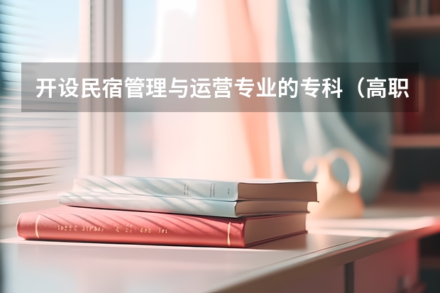 开设民宿管理与运营专业的专科（高职）类大学有哪些