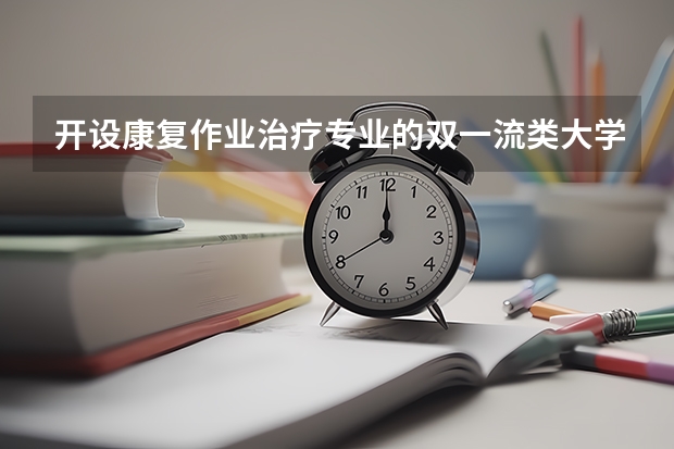 开设康复作业治疗专业的双一流类大学有哪些