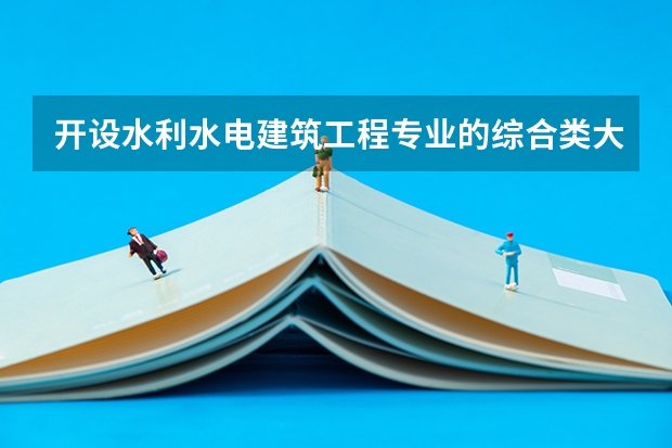 开设水利水电建筑工程专业的综合类大学有哪些
