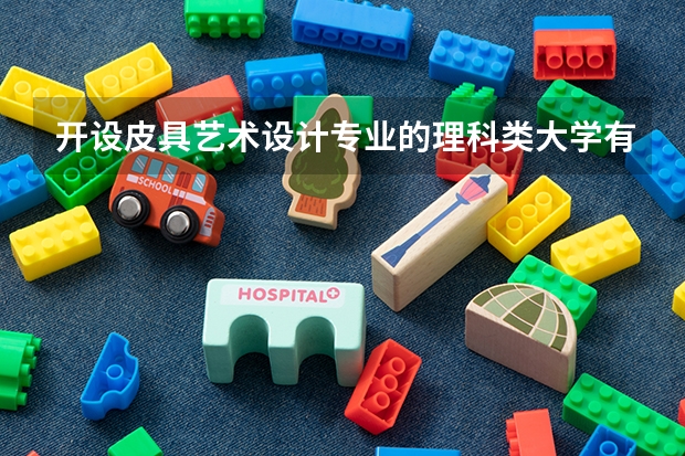 开设皮具艺术设计专业的理科类大学有哪些