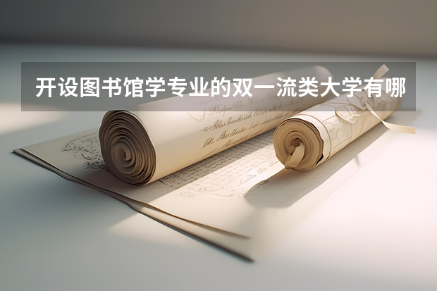 开设图书馆学专业的双一流类大学有哪些