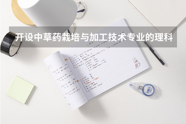 开设中草药栽培与加工技术专业的理科类大学有哪些