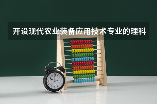 开设现代农业装备应用技术专业的理科类大学有哪些