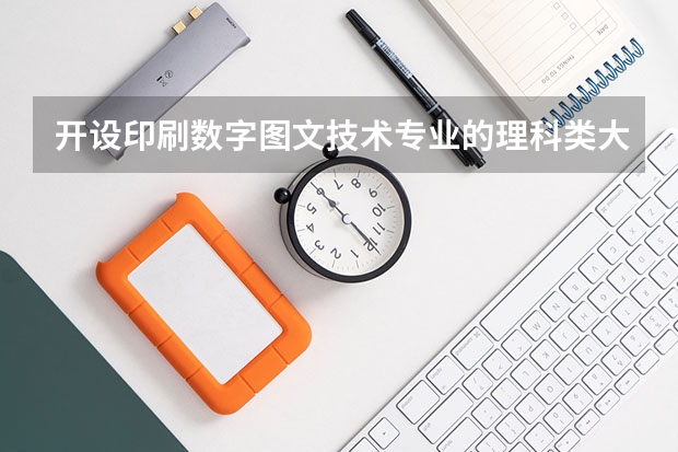 开设印刷数字图文技术专业的理科类大学有哪些