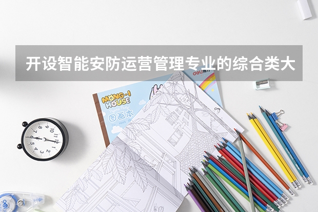 开设智能安防运营管理专业的综合类大学有哪些