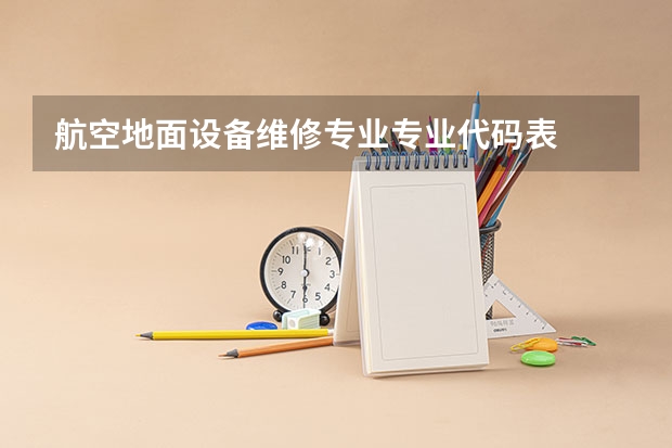 航空地面设备维修专业专业代码表