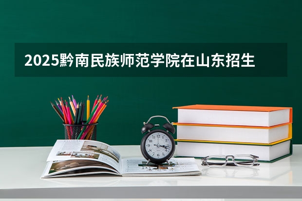 2025黔南民族师范学院在山东招生计划表