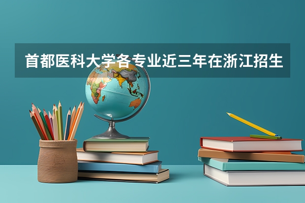 首都医科大学各专业近三年在浙江招生人数一览表